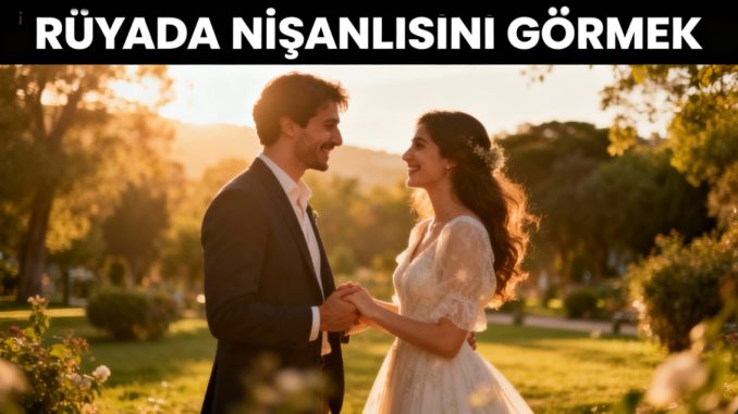 "Rüyada Nişanlısını Görmek"