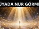 "Rüyada Nur Görmek"
