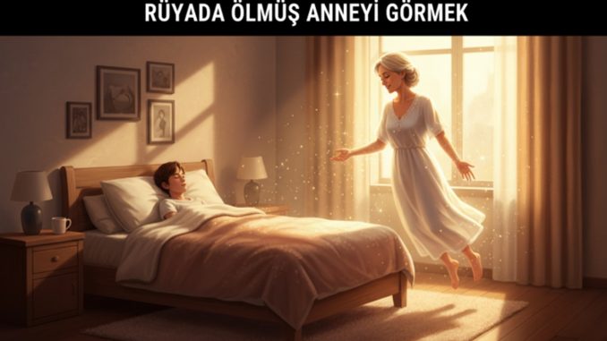"Rüyada Ölmüş Anneyi Görmek"
