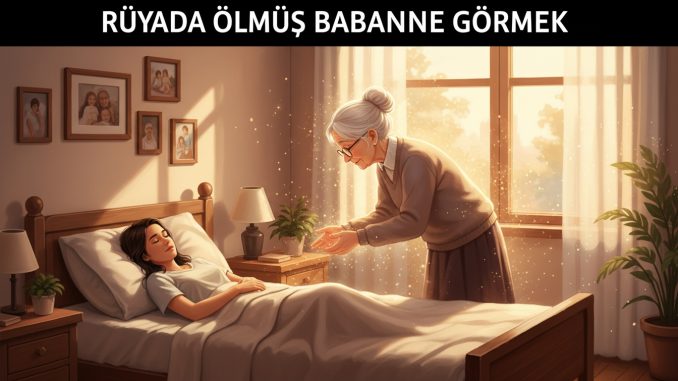 "Rüyada Ölmüş Babaanne Görmek"