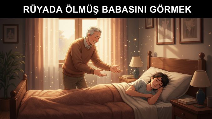 "Rüyada Ölmüş Babasını Görmek"