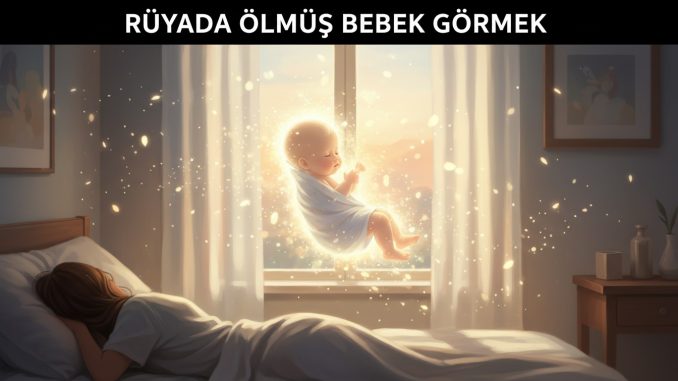 "Rüyada Ölmüş Bebek Görmek"