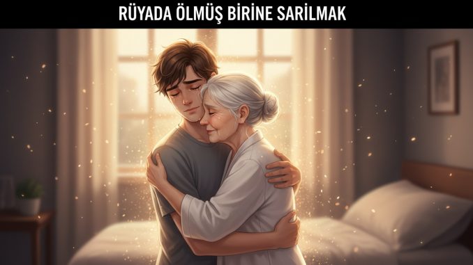 "Rüyada Ölmüş Birine Sarılmak"