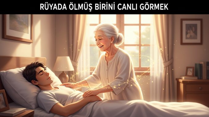 "Rüyada Ölmüş Birini Canlı Görmek"