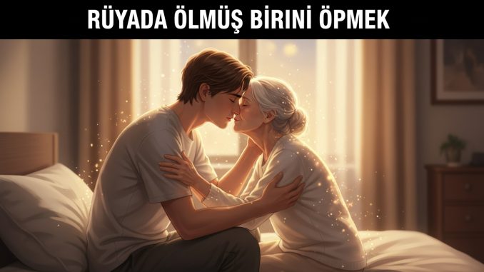 "Rüyada Ölmüş Birini Öpmek"