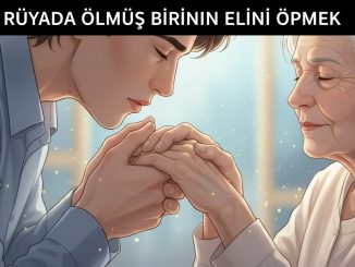 "Rüyada Ölmüş Birinin Elini Öpmek"