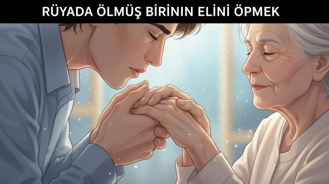 "Rüyada Ölmüş Birinin Elini Öpmek"