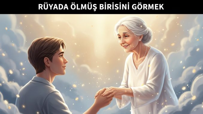 "Rüyada Ölmüş Birisini Görmek"