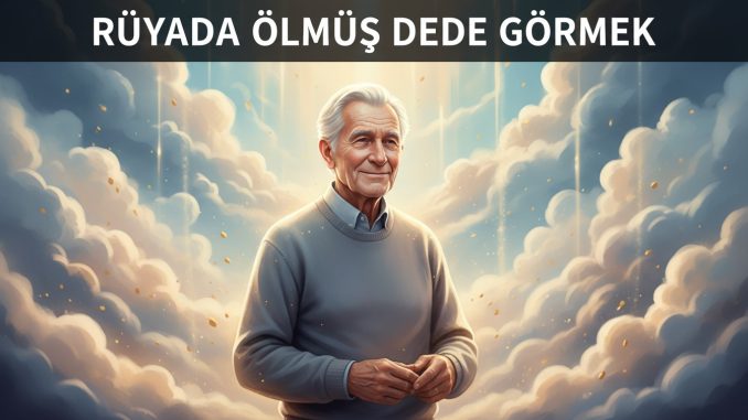 "Rüyada Ölmüş Dede Görmek"