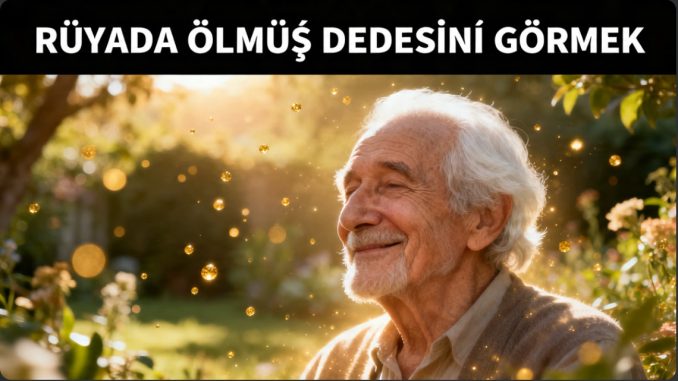 "Rüyada Ölmüş Dedesini Görmek"