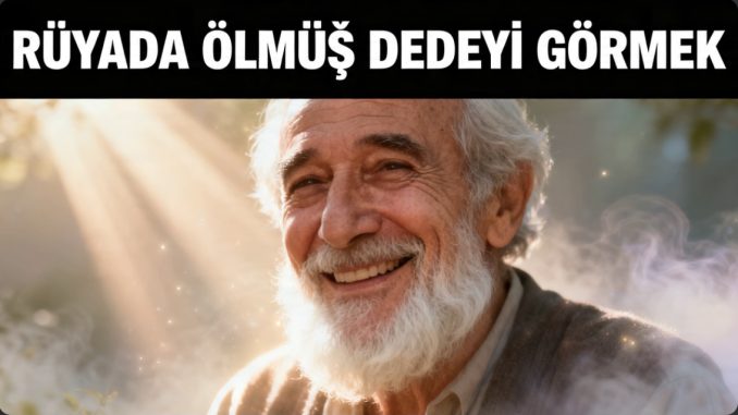 "Rüyada Ölmüş Dedeyi Görmek"
