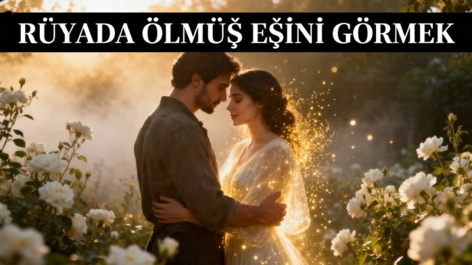"Rüyada Ölmüş Eşini Görmek"