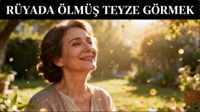 "Rüyada Ölmüş Teyze Görmek"