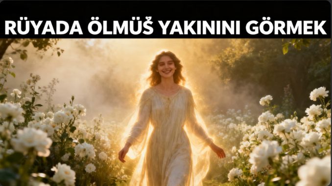 "Rüyada Ölmüş Yakınını Görmek"
