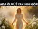 "Rüyada Ölmüş Yakınını Görmek"