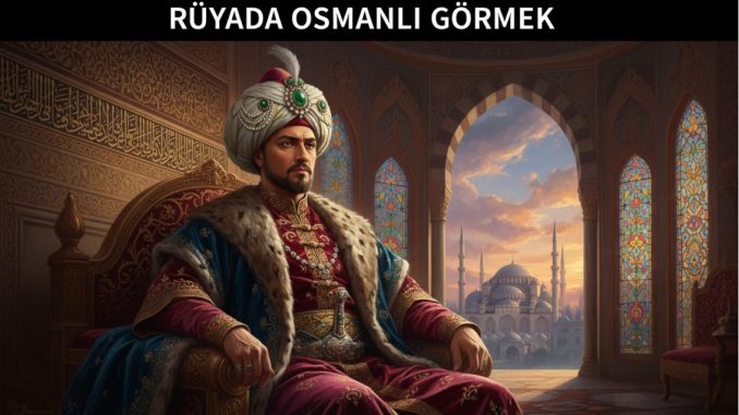 "Rüyada Osmanlı Görmek"