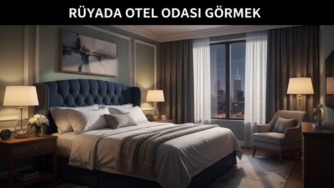 "Rüyada Otel Odası Görmek"
