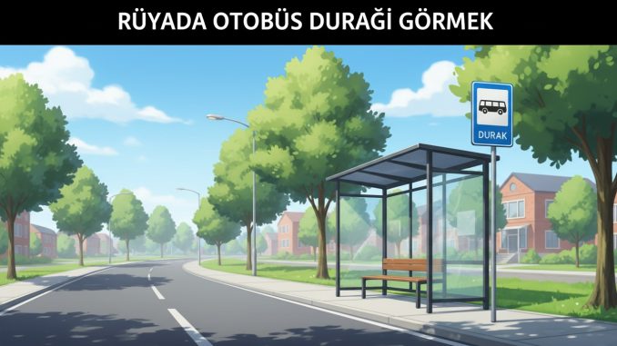 "Rüyada Otobüs Durağı Görmek"