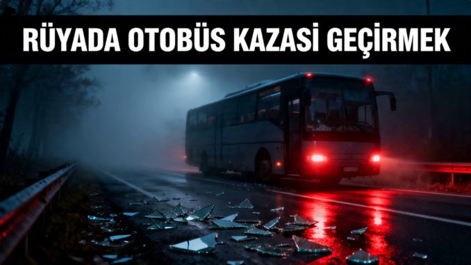 "Rüyada Otobüs Kazası Geçirmek"