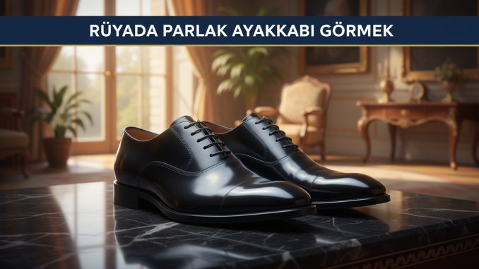 "Rüyada Parlak Ayakkabı Görmek"