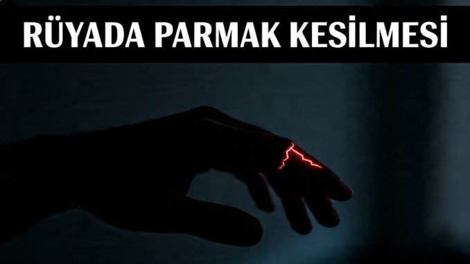 "Rüyada Parmak Kesilmesi"