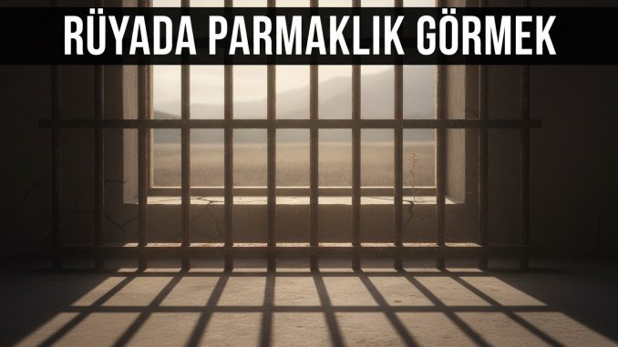 "Rüyada Parmaklık Görmek"