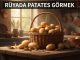 "Rüyada Patates Görmek"