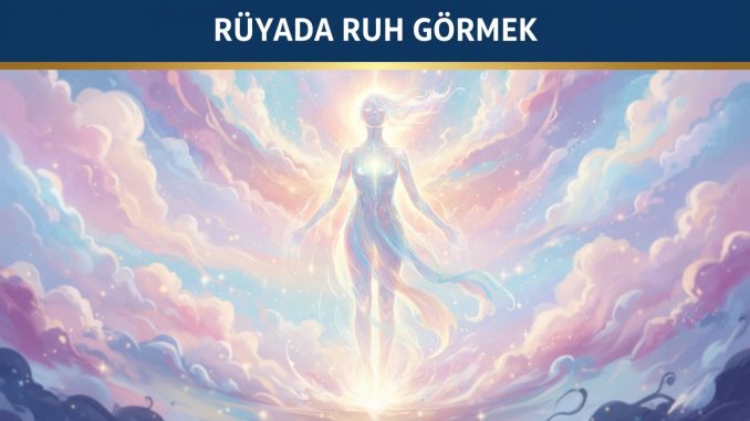 "Rüyada Ruh Görmek"