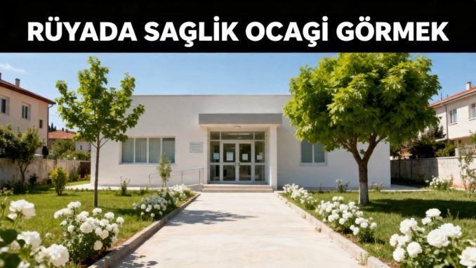 "Rüyada Sağlık Ocağı Görmek"