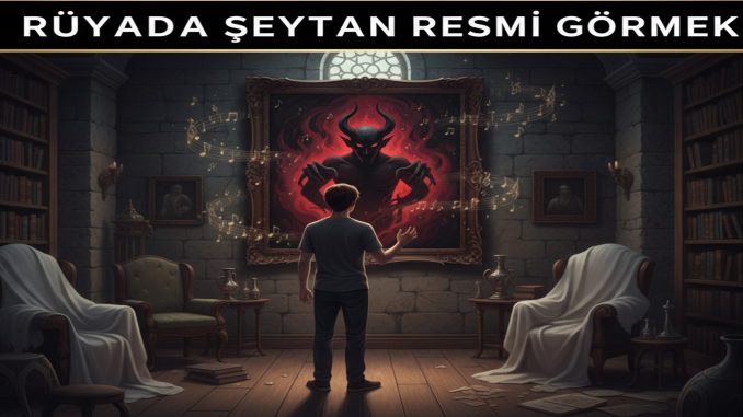 "Rüyada Şeytan Resmi Görmek"