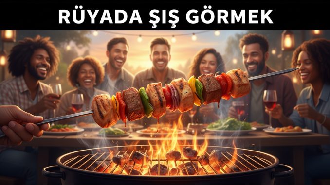 "Rüyada Şiş Görmek"