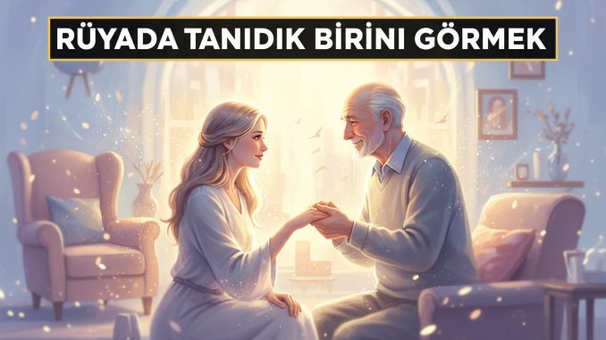 "Rüyada Tanıdık Birini Görmek"