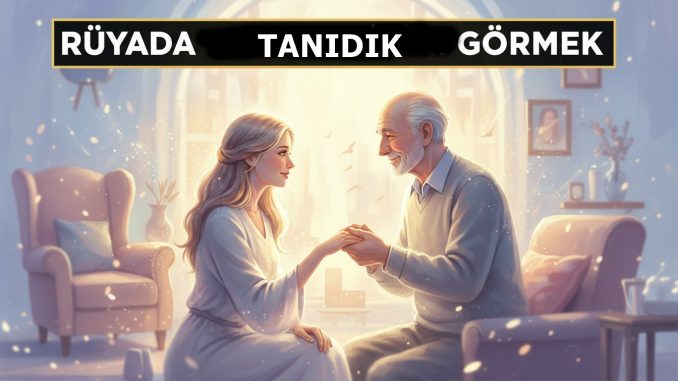 "Rüyada Tanıdık Görmek"
