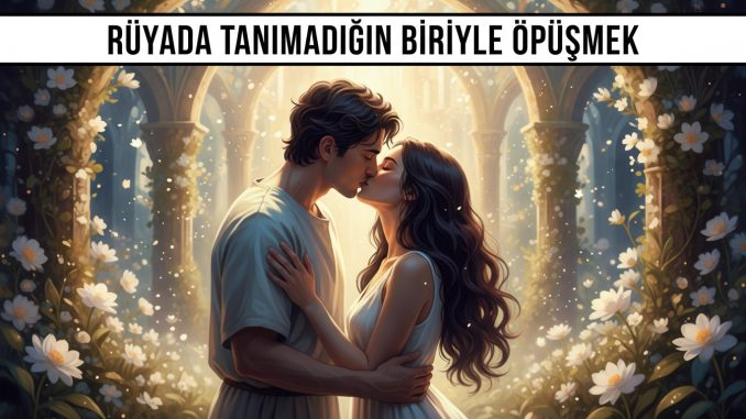 "Rüyada Tanımadığın Biriyle Öpüşmek"