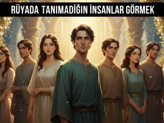 "Rüyada Tanımadığın İnsanlar Görmek"