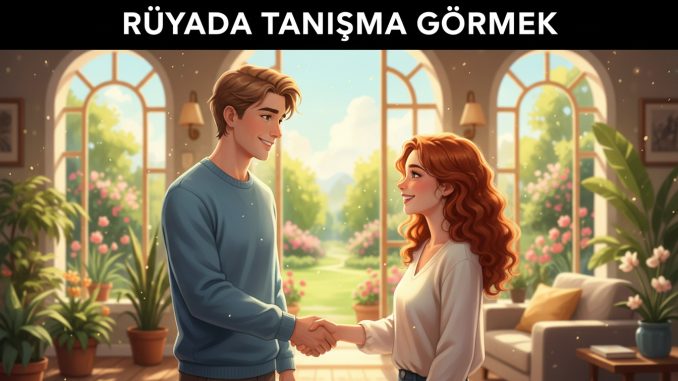 "Rüyada Tanışma Görmek"