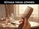 "Rüyada Tarak Görmek"