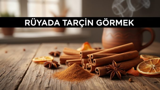"Rüyada Tarçın Görmek"