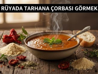 "Rüyada Tarhana Çorbası Görmek"
