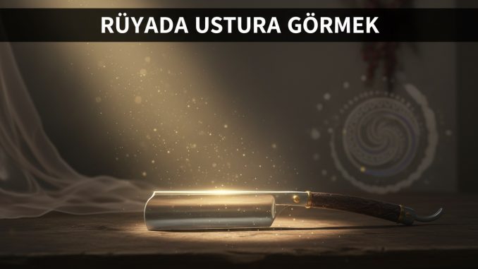 "Rüyada Ustura Görmek"