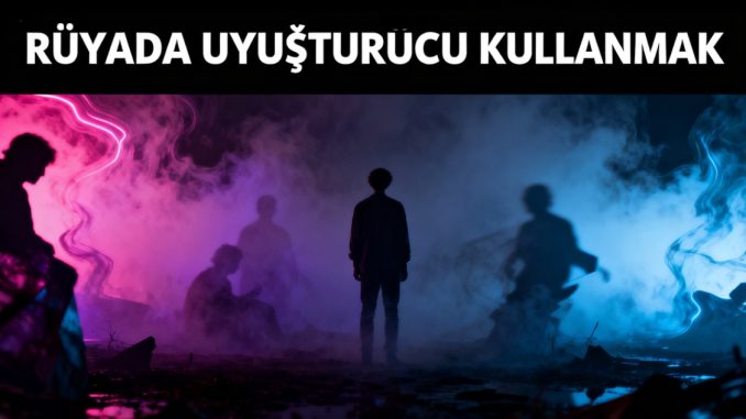 "Rüyada Uyuşturucu Kullanmak"