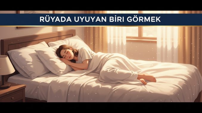 "Rüyada Uyuyan Biri Görmek"
