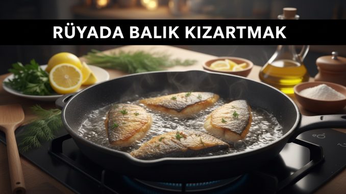 "Rüyada Balık Kızartmak"