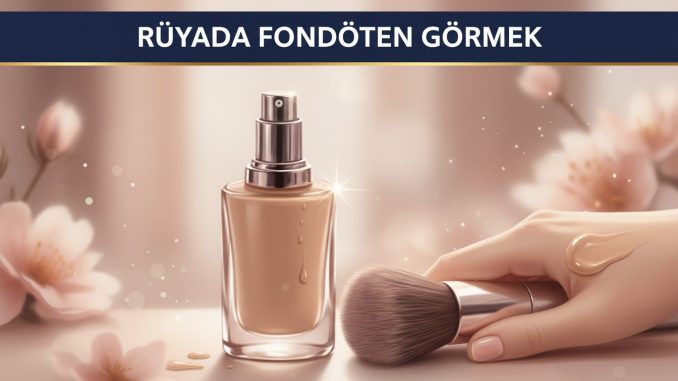 "Rüyada Fondöten Görmek"