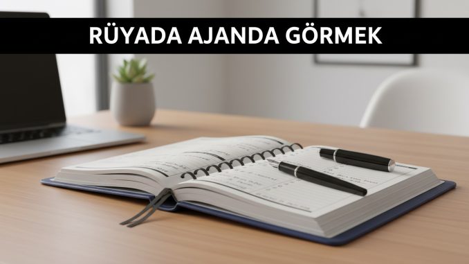 "Rüyada Ajanda Görmek"