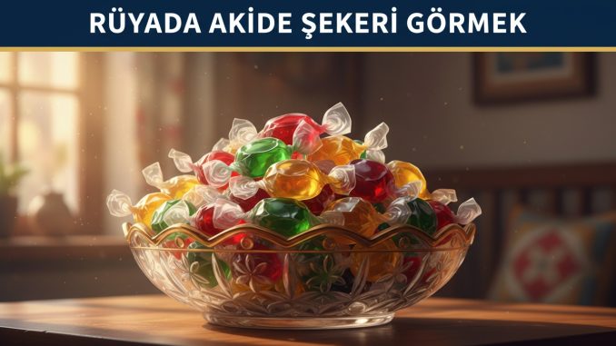 "Rüyada Akide Şekeri Görmek"