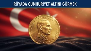 "Rüyada Cumhuriyet Altını Görmek"