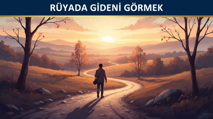 "Rüyada Gideni Görmek"