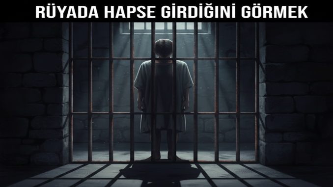 "Rüyada Hapse Girdiğini Görmek"