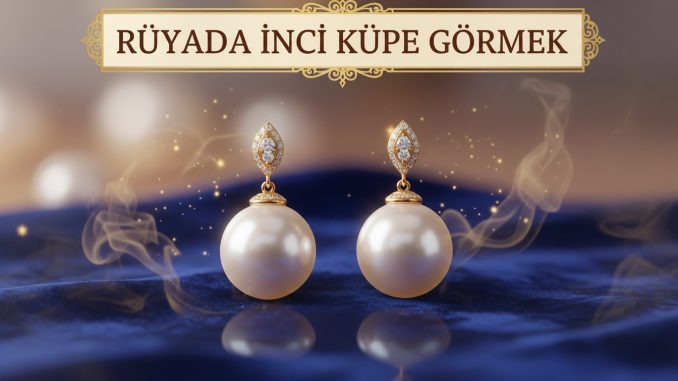 "Rüyada İnci Küpe Görmek"